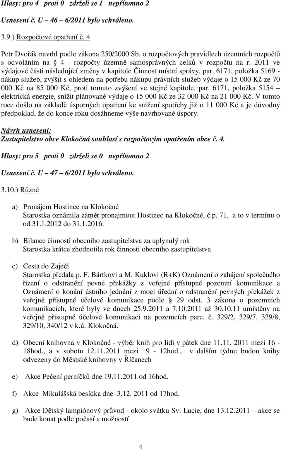 6171, položka 5169 - nákup služeb, zvýšit s ohledem na potřebu nákupu právních služeb výdaje o 15 000 Kč ze 70 000 Kč na 85 000 Kč, proti tomuto zvýšení ve stejné kapitole, par.