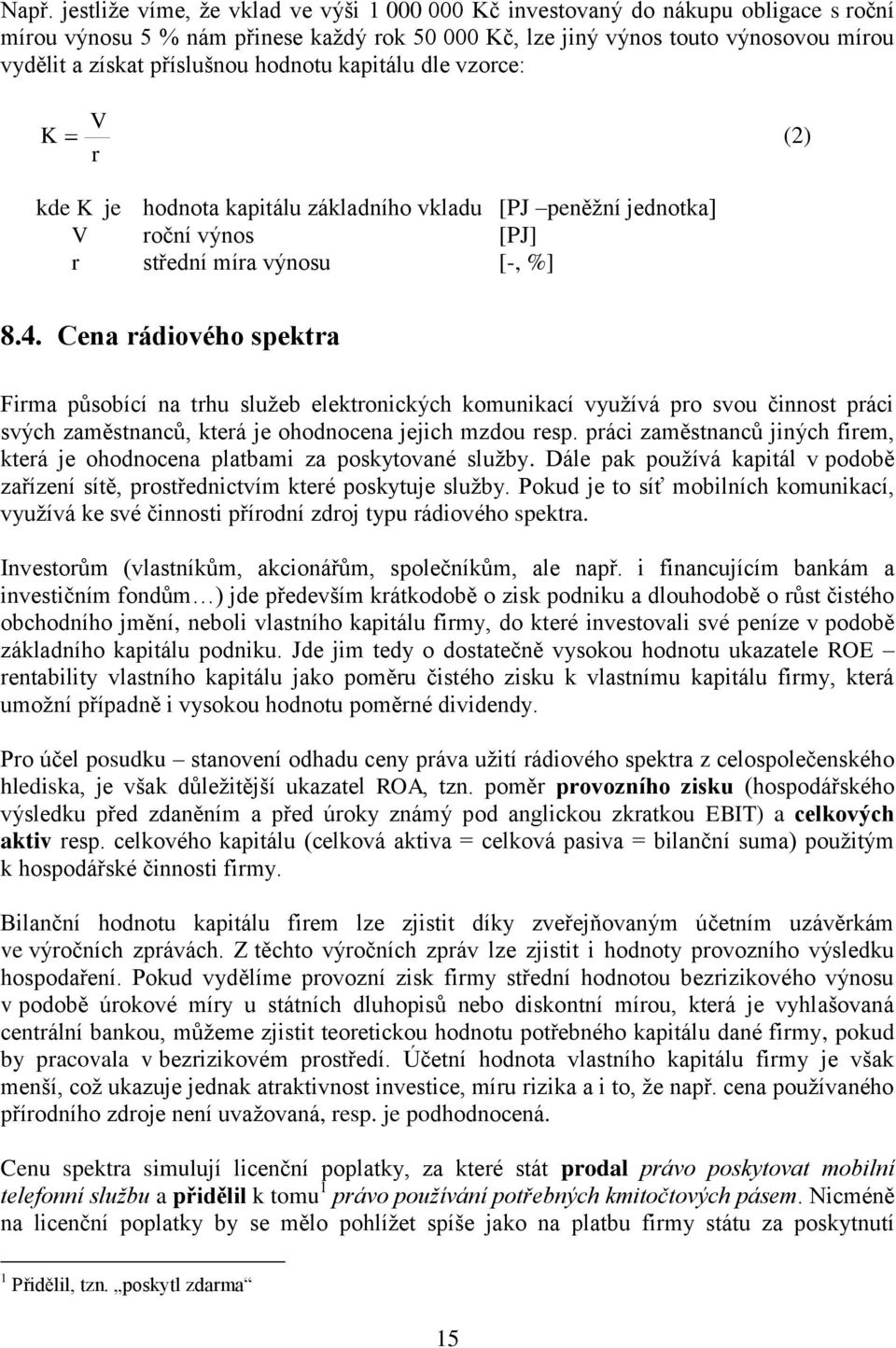 Cena rádiového spektra Firma působící na trhu služeb elektronických komunikací využívá pro svou činnost práci svých zaměstnanců, která je ohodnocena jejich mzdou resp.