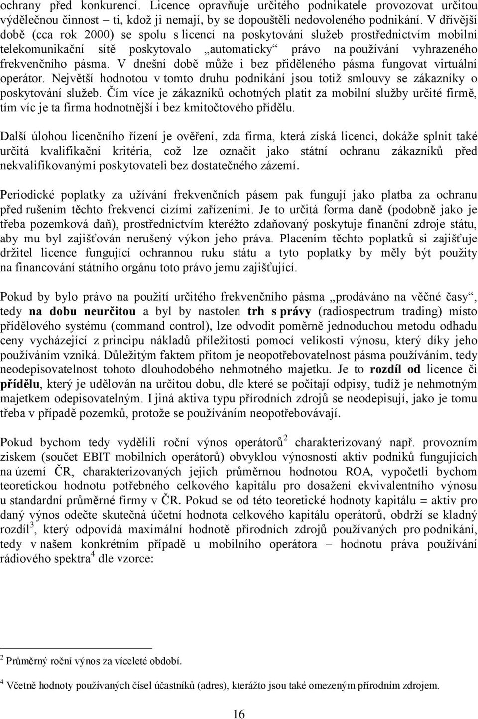 V dnešní době může i bez přiděleného pásma fungovat virtuální operátor. Největší hodnotou v tomto druhu podnikání jsou totiž smlouvy se zákazníky o poskytování služeb.