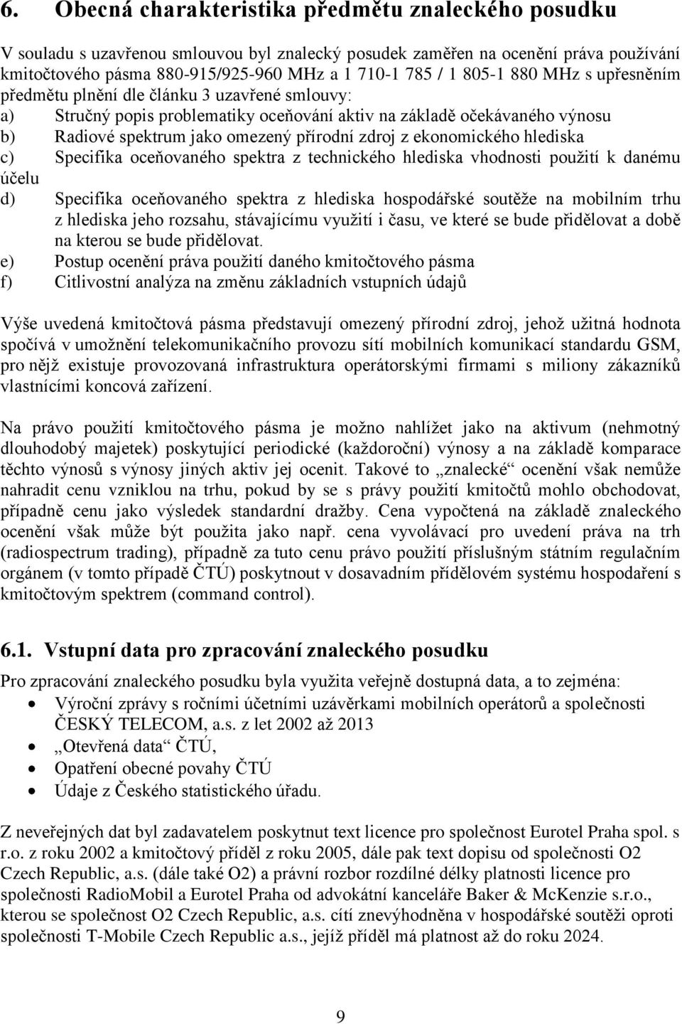 ekonomického hlediska c) Specifika oceňovaného spektra z technického hlediska vhodnosti použití k danému účelu d) Specifika oceňovaného spektra z hlediska hospodářské soutěže na mobilním trhu z