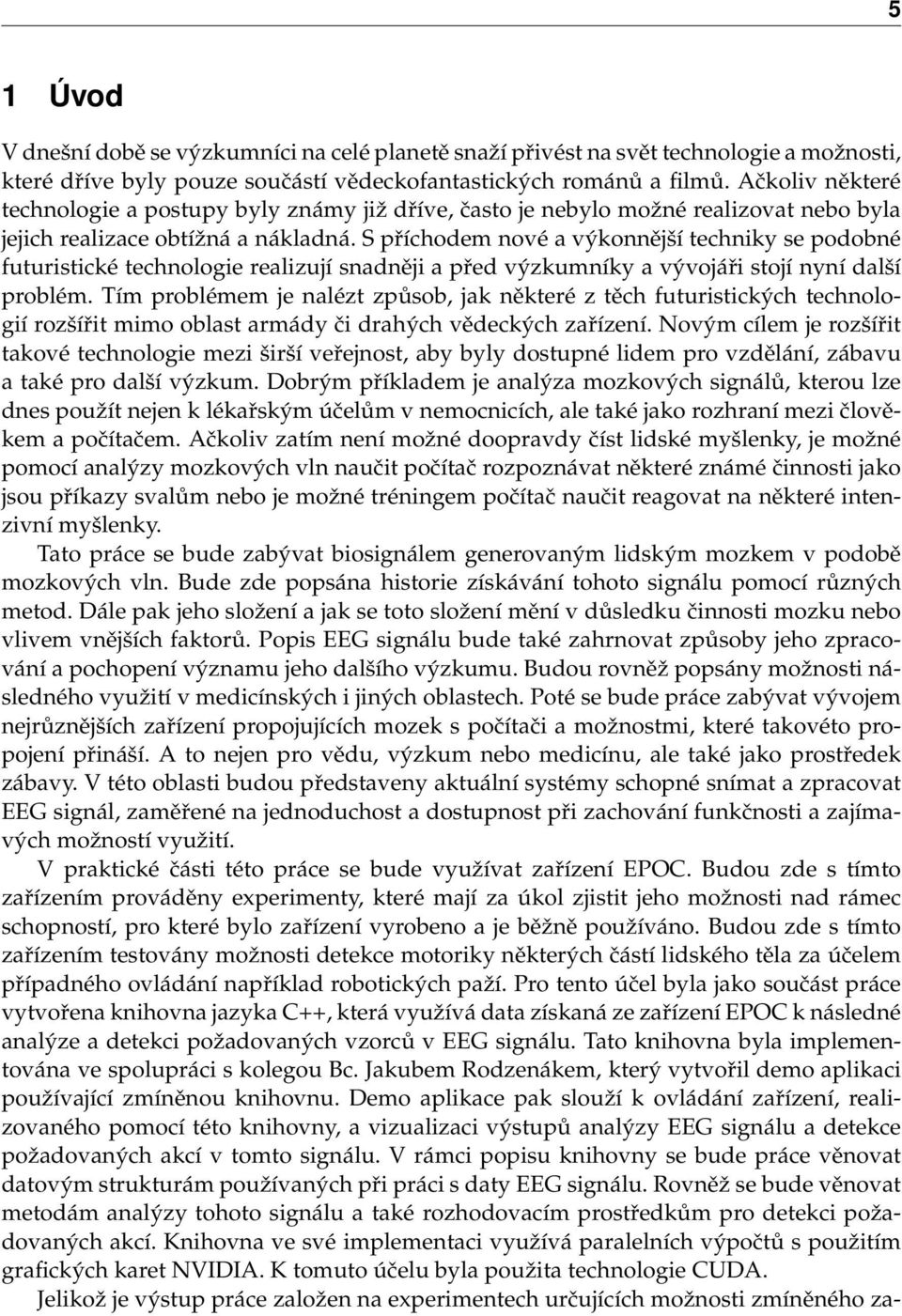 S příchodem nové a výkonnější techniky se podobné futuristické technologie realizují snadněji a před výzkumníky a vývojáři stojí nyní další problém.