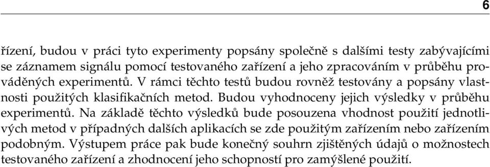 Budou vyhodnoceny jejich výsledky v průběhu experimentů.