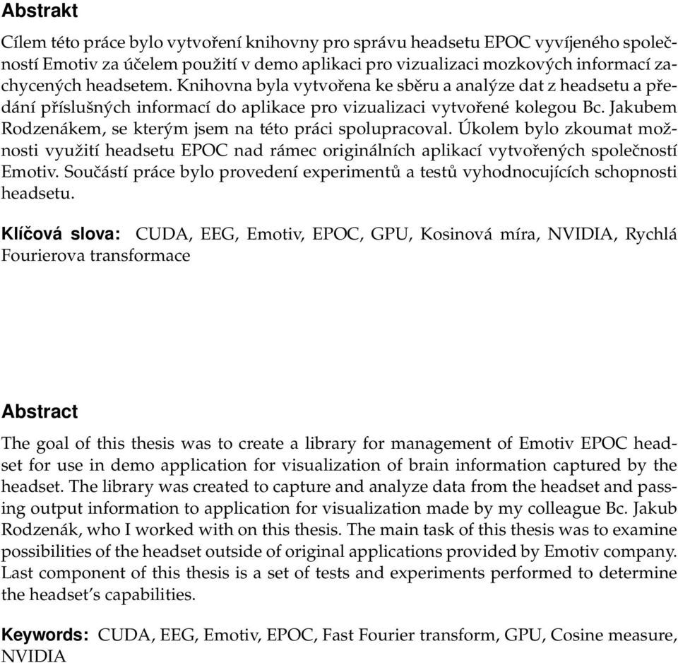 Jakubem Rodzenákem, se kterým jsem na této práci spolupracoval. Úkolem bylo zkoumat možnosti využití headsetu EPOC nad rámec originálních aplikací vytvořených společností Emotiv.