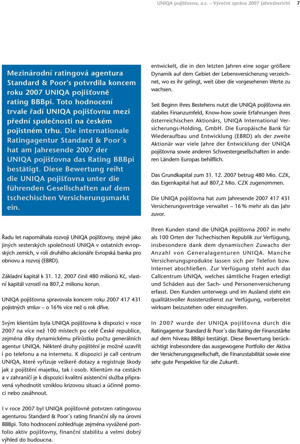 Die internationale Ratingagentur Standard & Poor s hat am Jahresende 2007 der UNIQA pojišťovna das Rating BBBpi bestätigt.