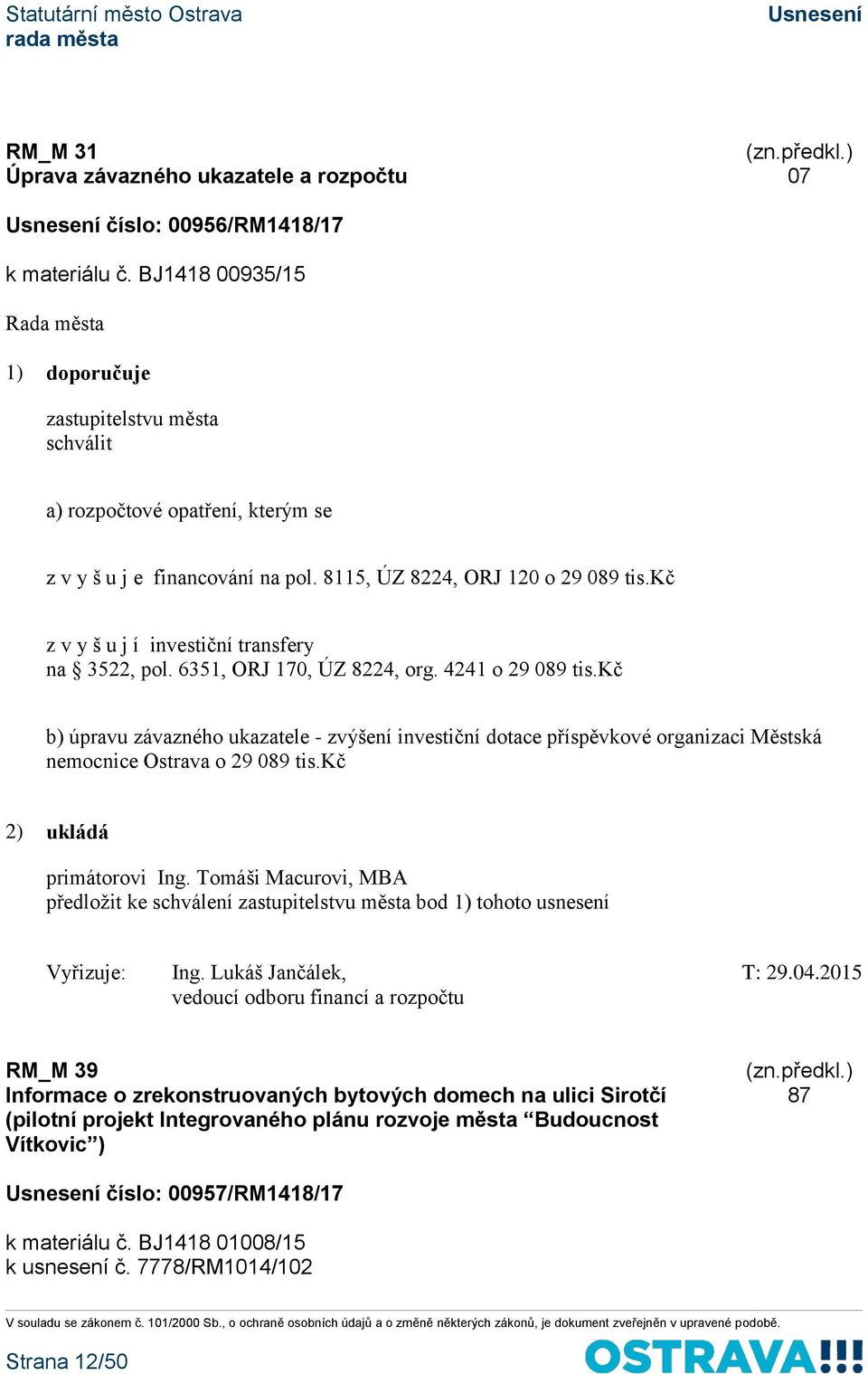 kč b) úpravu závazného ukazatele - zvýšení investiční dotace příspěvkové organizaci Městská nemocnice Ostrava o 29 089 tis.kč 2) ukládá primátorovi Ing.