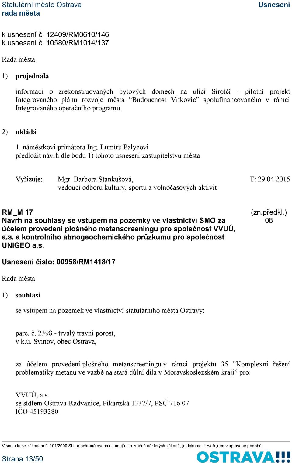 Integrovaného operačního programu 2) ukládá 1. náměstkovi primátora Ing. Lumíru Palyzovi předložit návrh dle bodu 1) tohoto usnesení Vyřizuje: Mgr. Barbora Stankušová, T: 29.04.