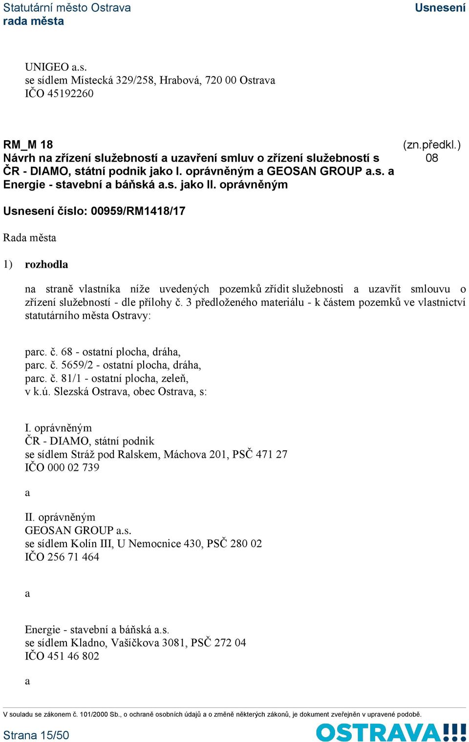 oprávněným 08 číslo: 00959/RM1418/17 1) rozhodla na straně vlastníka níže uvedených pozemků zřídit služebnosti a uzavřít smlouvu o zřízení služebností - dle přílohy č.