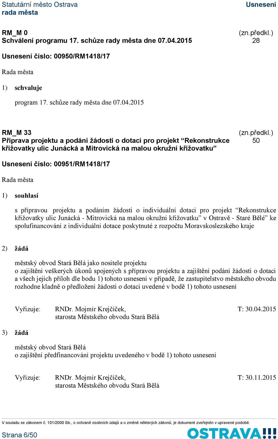 2015 RM_M 33 Příprava projektu a podání žádosti o dotaci pro projekt Rekonstrukce křižovatky ulic Junácká a Mitrovická na malou okružní křižovatku 50 číslo: 00951/RM1418/17 1) souhlasí s přípravou