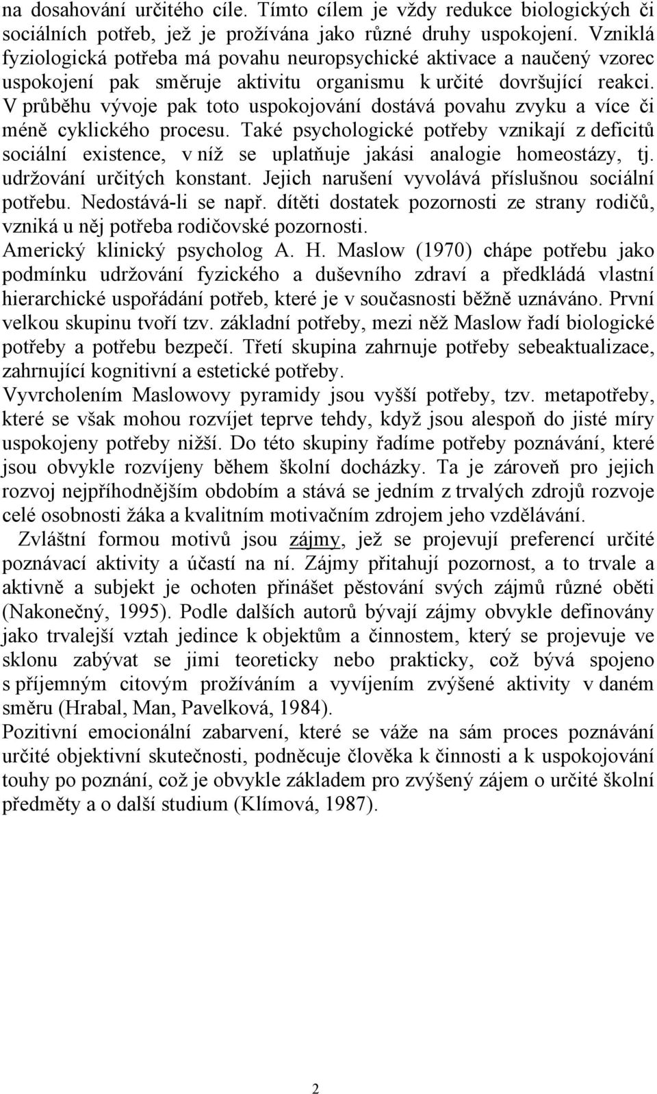 V průběhu vývoje pak toto uspokojování dostává povahu zvyku a více či méně cyklického procesu.