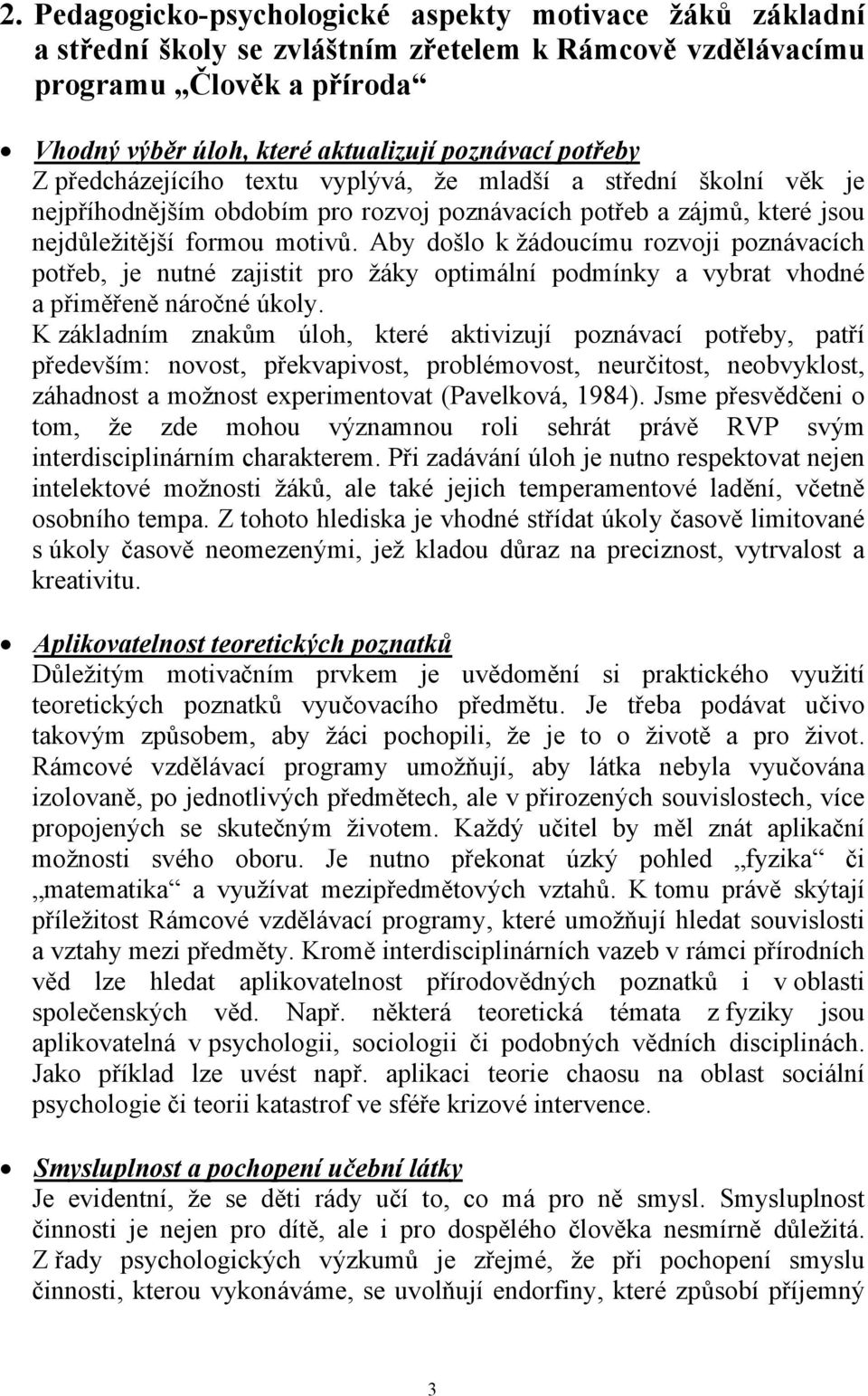 Aby došlo k žádoucímu rozvoji poznávacích potřeb, je nutné zajistit pro žáky optimální podmínky a vybrat vhodné a přiměřeně náročné úkoly.