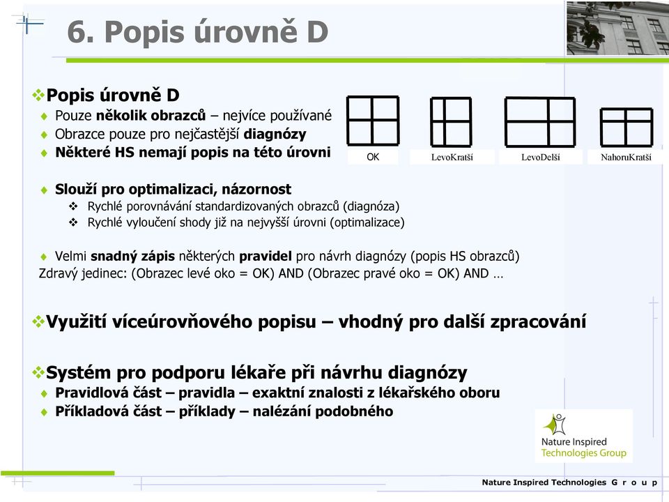 snadný zápis některých pravidel pro návrh diagnózy (popis HS obrazců) Zdravý jedinec: (Obrazec levé oko = OK) AND (Obrazec pravé oko = OK) AND Využití víceúrovňového popisu