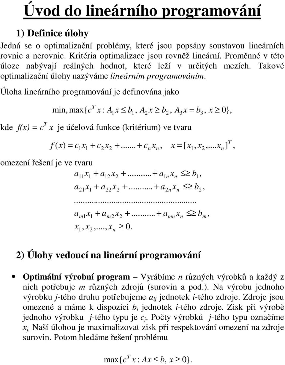 Úloha lieárího programováí je defiováa jako mi ma{ : A b A b A = b c T kde f() = c T je úelová fukce (kritérium) ve tvaru f ( ) = c c... c = [... omezeí ešeí je ve tvaru a 