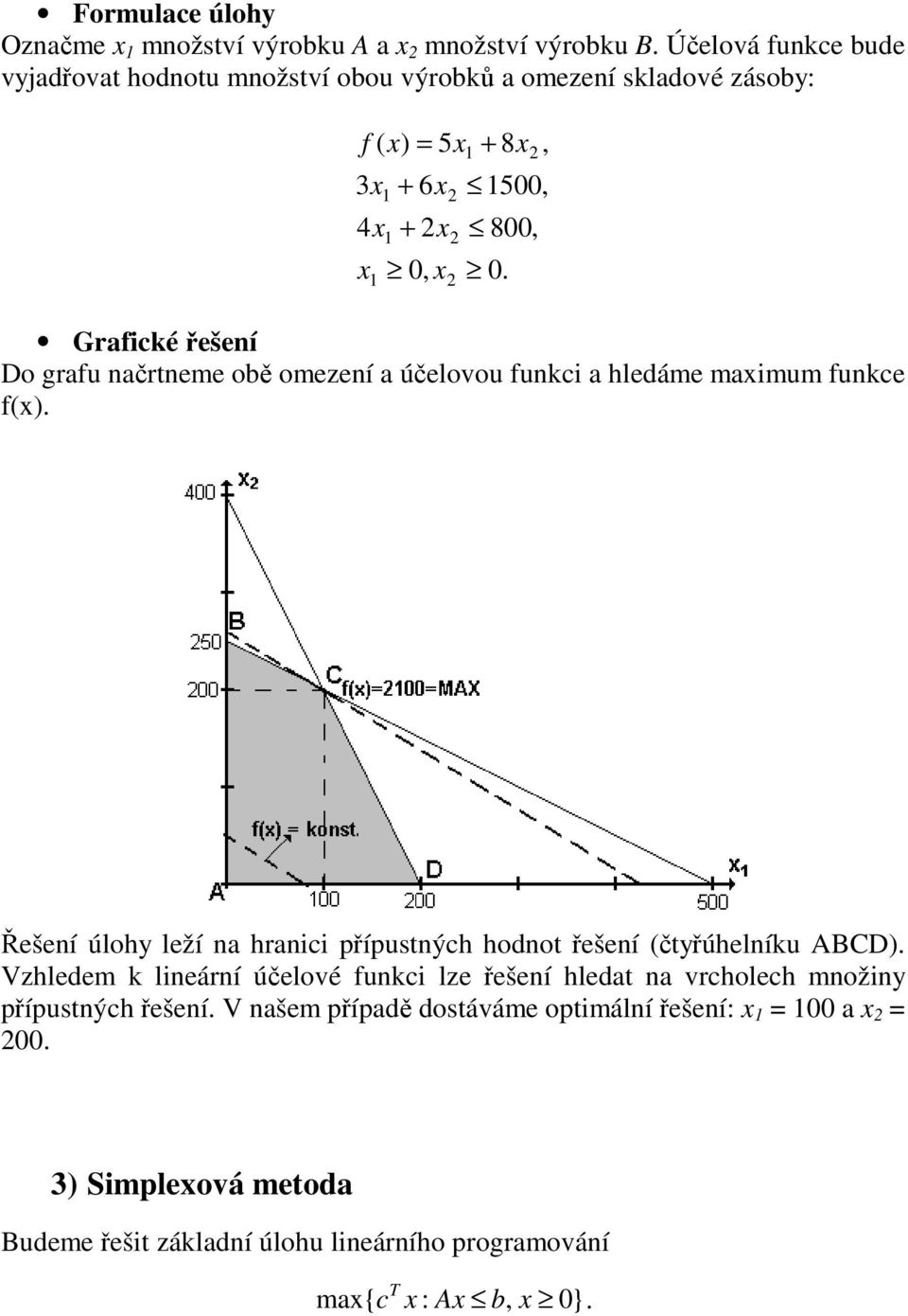 Grafické ešeí Do grafu arteme ob omezeí a úelovou fukci a hledáme maimum fukce f().
