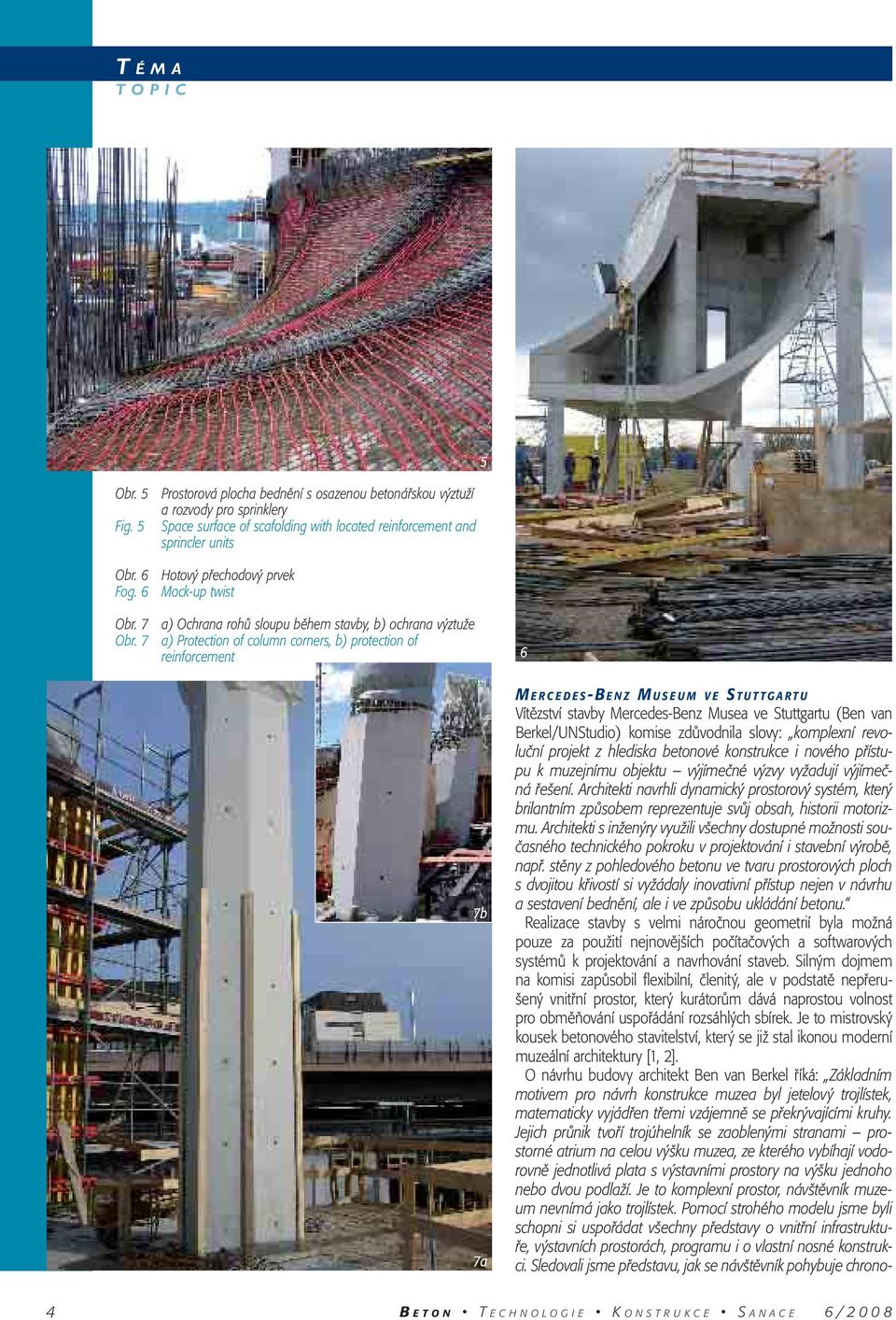 7 a) Protection of column corners, b) protection of reinforcement 6 7b 7a M ERCEDES-BENZ MUSEUM VE STUTTGARTU Vítězství stavby Mercedes-Benz Musea ve Stuttgartu (Ben van Berkel/UNStudio) komise