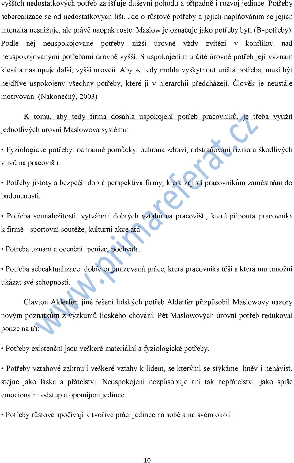 Podle něj neuspokojované potřeby nižší úrovně vždy zvítězí v konfliktu nad neuspokojovanými potřebami úrovně vyšší.