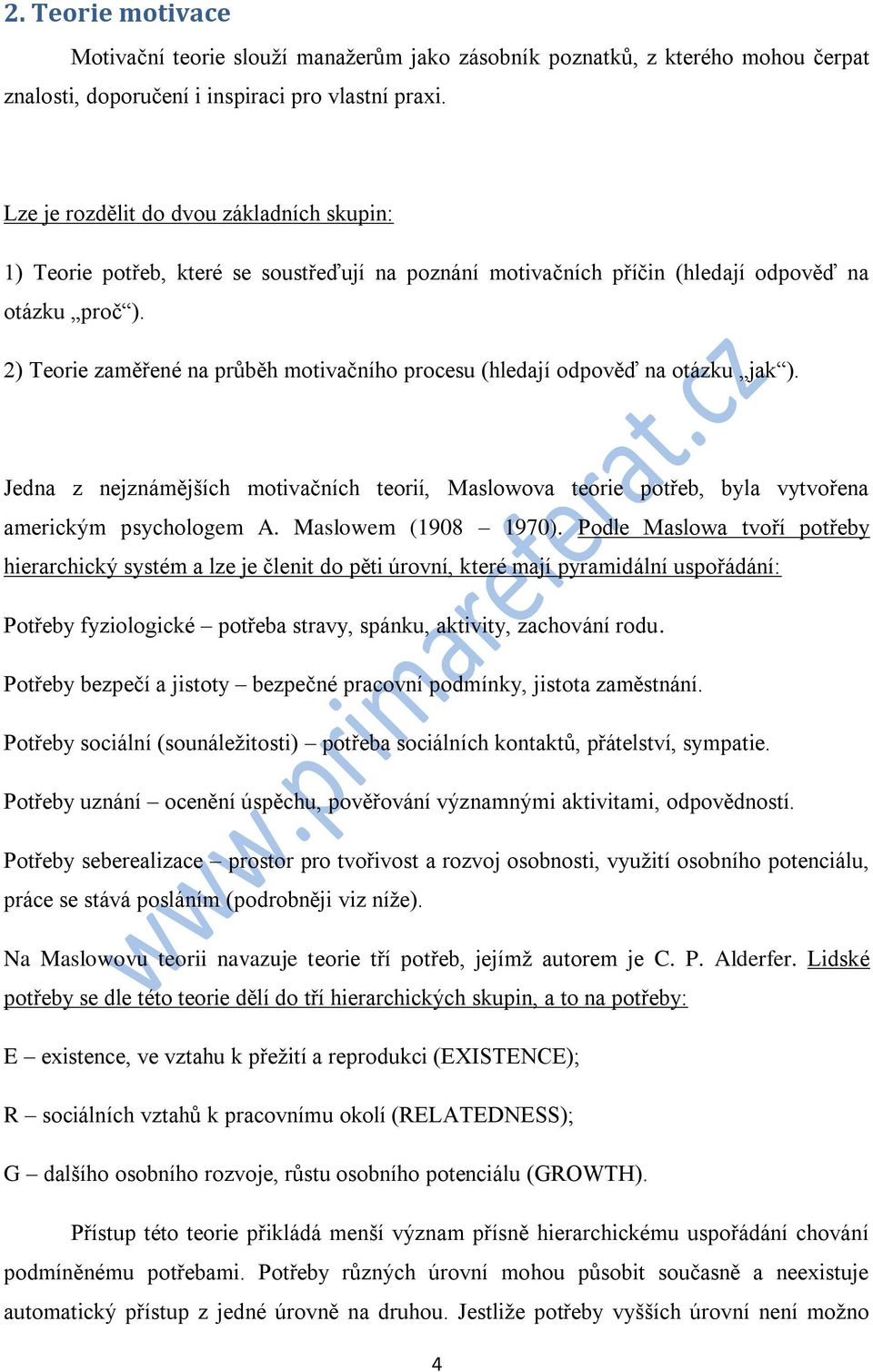 2) Teorie zaměřené na průběh motivačního procesu (hledají odpověď na otázku jak ). Jedna z nejznámějších motivačních teorií, Maslowova teorie potřeb, byla vytvořena americkým psychologem A.