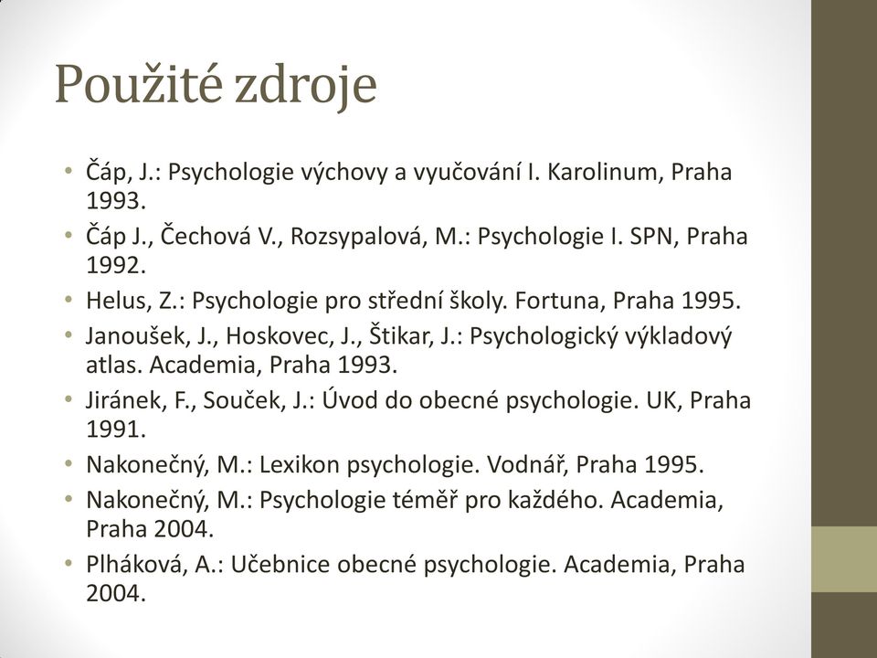 : Psychologický výkladový atlas. Academia, Praha 1993. Jiránek, F., Souček, J.: Úvod do obecné psychologie. UK, Praha 1991. Nakonečný, M.