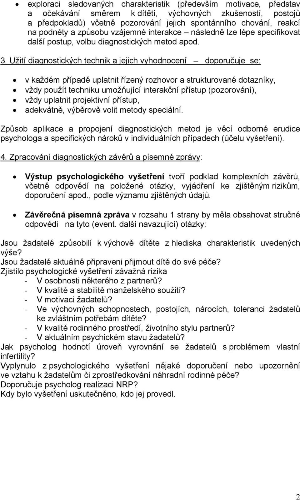 Užití diagnostických technik a jejich vyhodnocení doporučuje se: v každém případě uplatnit řízený rozhovor a strukturované dotazníky, vždy použít techniku umožňující interakční přístup (pozorování),