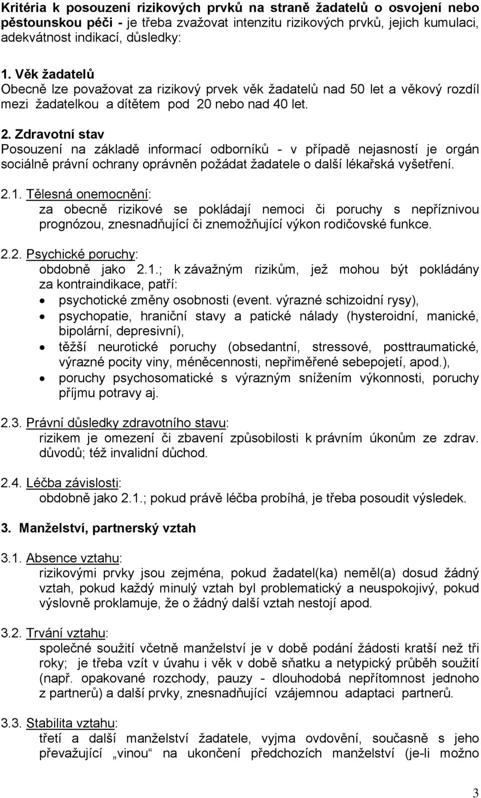 nebo nad 40 let. 2. Zdravotní stav Posouzení na základě informací odborníků - v případě nejasností je orgán sociálně právní ochrany oprávněn požádat žadatele o další lékařská vyšetření. 2.1.