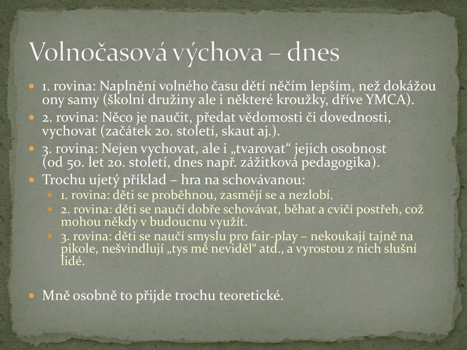 století, dnes např. zážitková pedagogika). Trochu ujetý příklad hra na schovávanou: 1. rovina: děti se proběhnou, zasmějí se a nezlobí. 2.