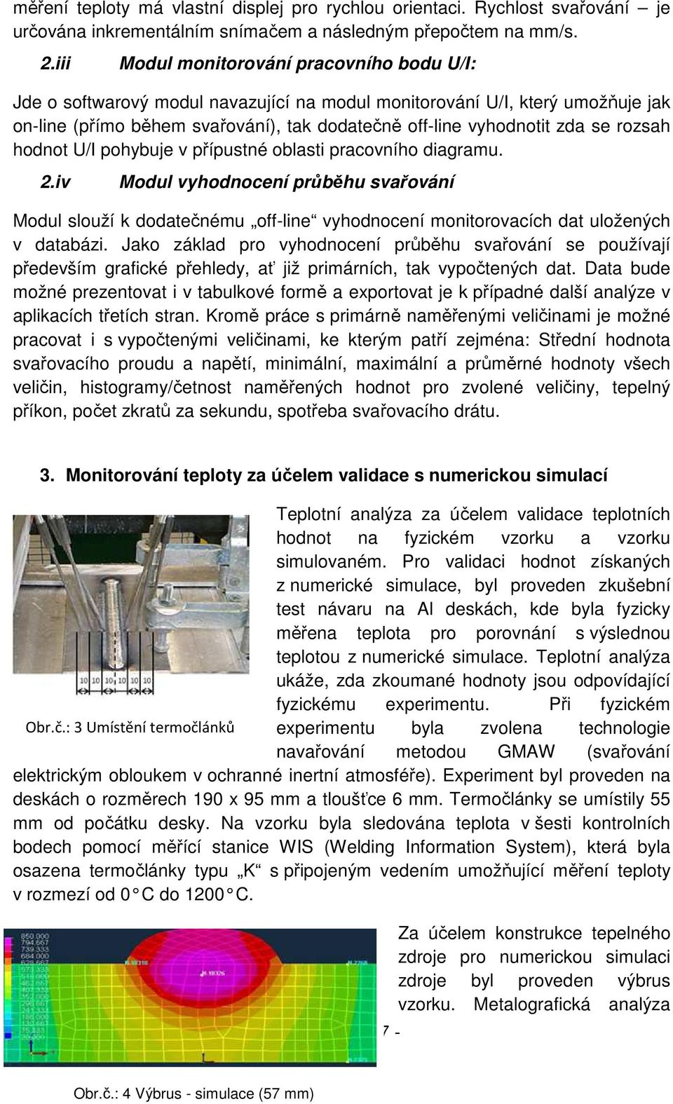 rozsah hodnot U/I pohybuje v přípustné oblasti pracovního diagramu. 2.iv Modul vyhodnocení průběhu svařování Modul slouží k dodatečnému off-line vyhodnocení monitorovacích dat uložených v databázi.