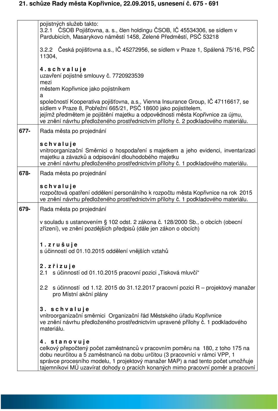 né smlouvy č. 7720923539 městem Kopřivnice jko pojistníkem společností Koopertiv pojišťovn,.s., Vienn Insurnce Group, IČ 47116617, se sídlem v Prze 8, Pobřežní 665/21, PSČ 18600 jko pojistitelem,