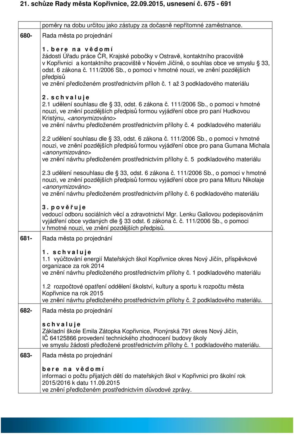 , o pomoci v hmotné nouzi, ve znění pozdějších předpisů ve znění předloženém prostřednictvím příloh č. 1 ž 3 podkldového mteriálu 2. 2.1 udělení souhlsu dle 33, odst. 6 zákon č. 111/2006 Sb.