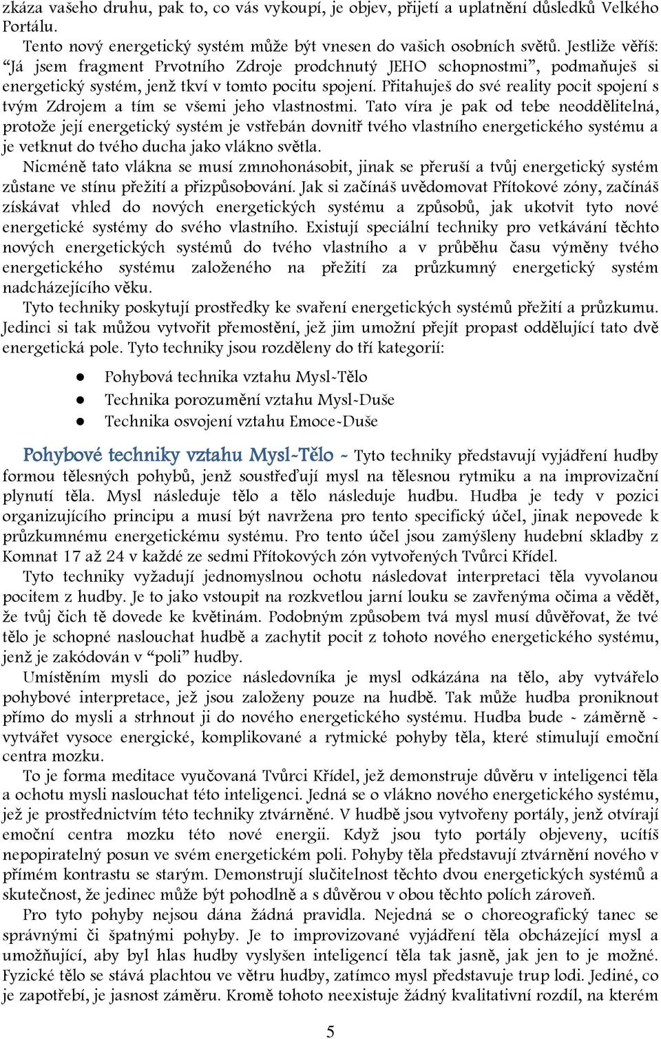 Přitahuješ do své reality pocit spojení s tvým Zdrojem a tím se všemi jeho vlastnostmi.