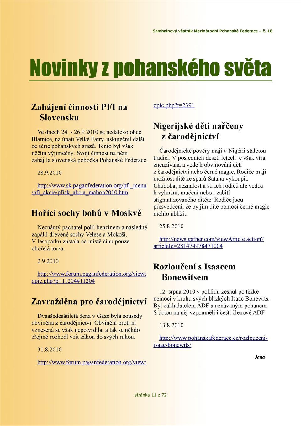 zneužívána a vede k obviňování dětí z čarodějnictví nebo černé magie. Rodiče mají 28.9.2010 možnost dítě ze spárů Satana vykoupit. http://www.sk.paganfederation.