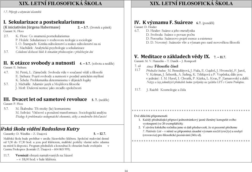 Machálek: Analytická psychologie a sekularizace Celodenní diskusní blok k tématům předneseným v předchozím dni II. K otázce svobody a nutnosti 4. 5.7. (sobota a neděle) Garant: E. Stehura 4.7. 5.7. M.