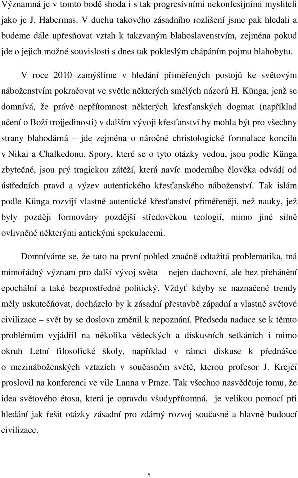 blahobytu. V roce 2010 zamýšlíme v hledání přiměřených postojů ke světovým náboženstvím pokračovat ve světle některých smělých názorů H.