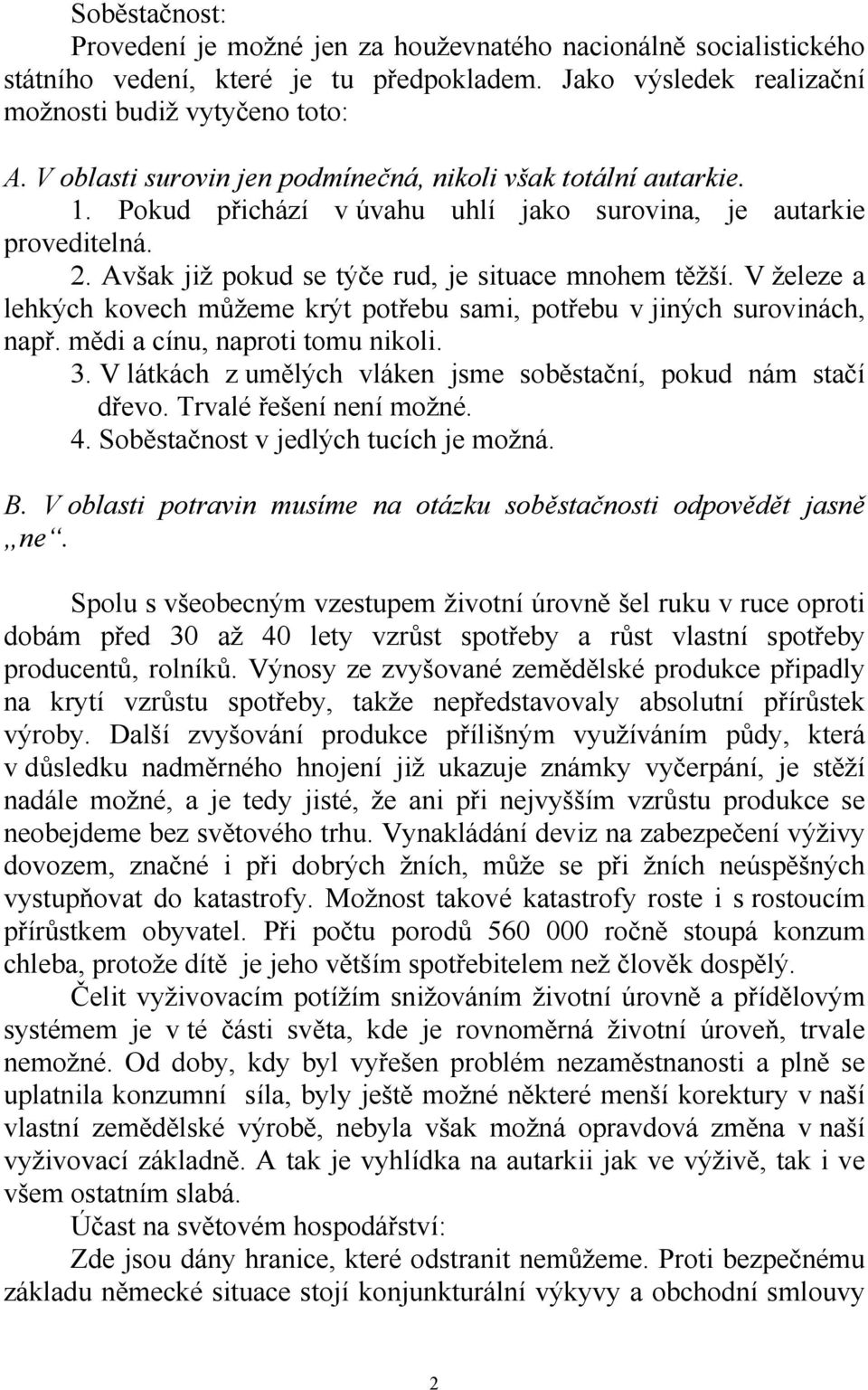 V železe a lehkých kovech můžeme krýt potřebu sami, potřebu v jiných surovinách, např. mědi a cínu, naproti tomu nikoli. 3. V látkách z umělých vláken jsme soběstační, pokud nám stačí dřevo.