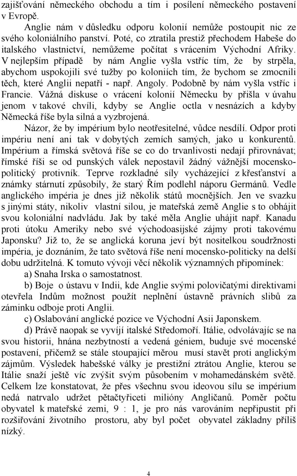 V nejlepším případě by nám Anglie vyšla vstříc tím, že by strpěla, abychom uspokojili své tužby po koloniích tím, že bychom se zmocnili těch, které Anglii nepatří - např. Angoly.