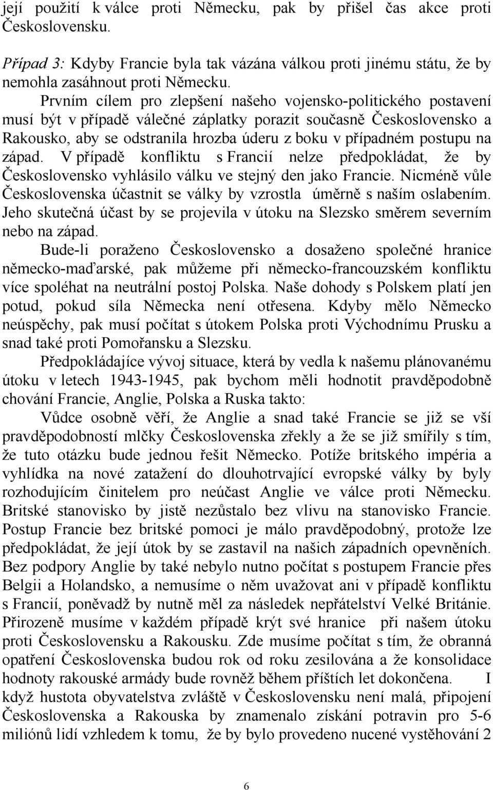 postupu na západ. V případě konfliktu s Francií nelze předpokládat, že by Československo vyhlásilo válku ve stejný den jako Francie.