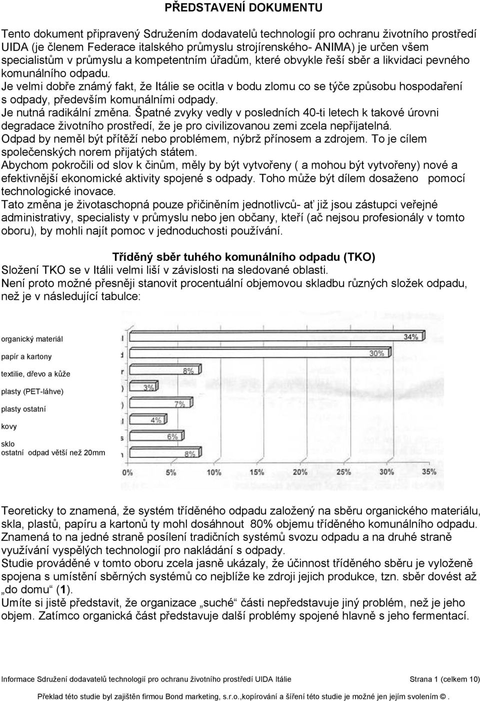 Je velmi dobře známý fakt, že Itálie se ocitla v bodu zlomu co se týče způsobu hospodaření s odpady, především komunálními odpady. Je nutná radikální změna.