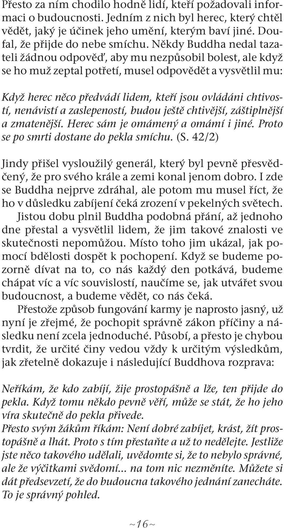 nenávistí a zaslepeností, budou ještě chtivější, záštiplnější a zmatenější. Herec sám je omámený a omámí i jiné. Proto se po smrti dostane do pekla smíchu. (S.