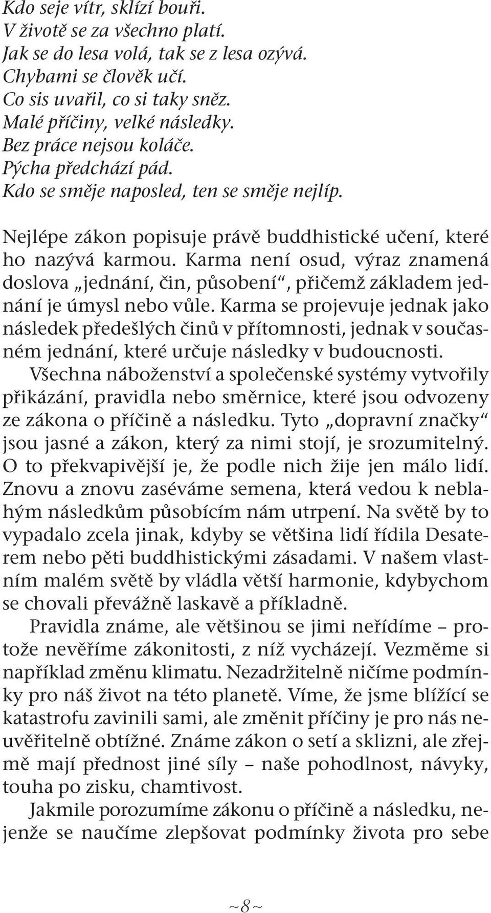 Karma není osud, výraz znamená doslova jednání, čin, působení, přičemž základem jednání je úmysl nebo vůle.