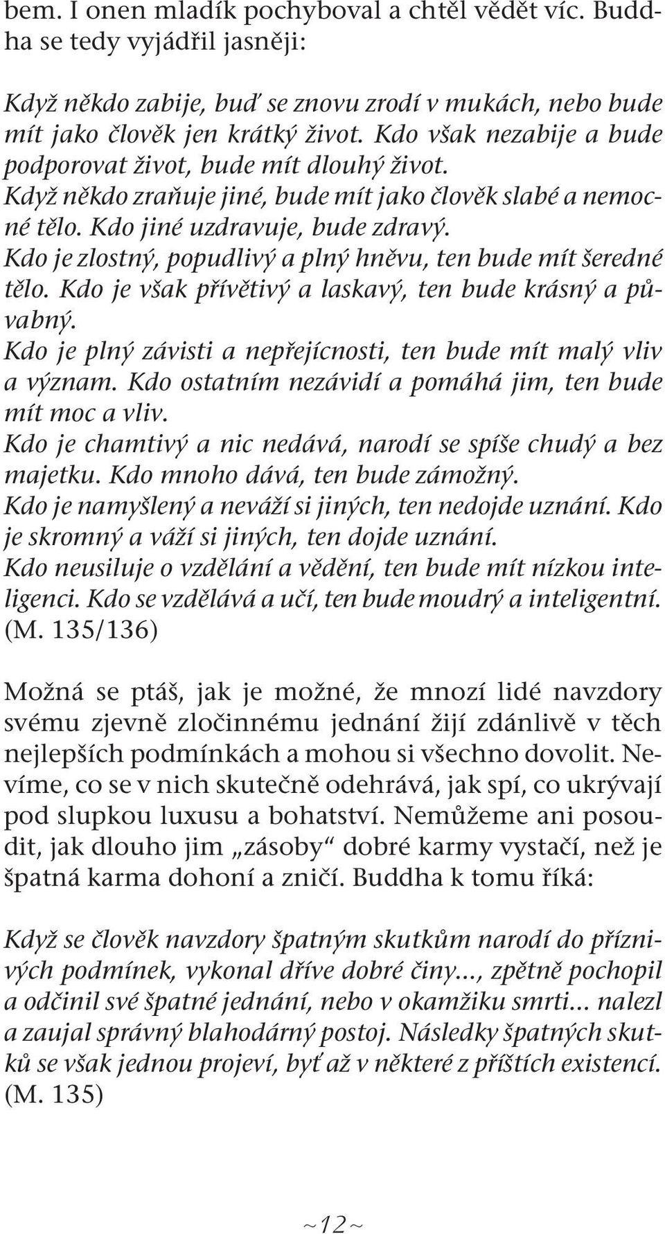 Kdo je zlostný, popudlivý a plný hněvu, ten bude mít šeredné tělo. Kdo je však přívětivý a laskavý, ten bude krásný a půvabný. Kdo je plný závisti a nepřejícnosti, ten bude mít malý vliv a význam.