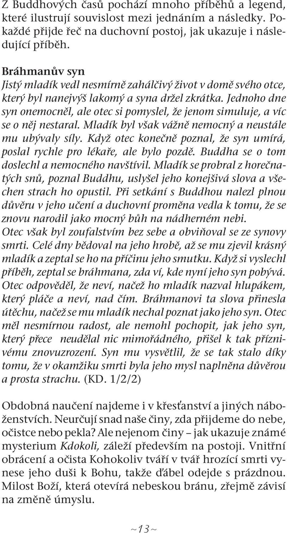 Jednoho dne syn onemocněl, ale otec si pomyslel, že jenom simuluje, a víc se o něj nestaral. Mladík byl však vážně nemocný a neustále mu ubývaly síly.