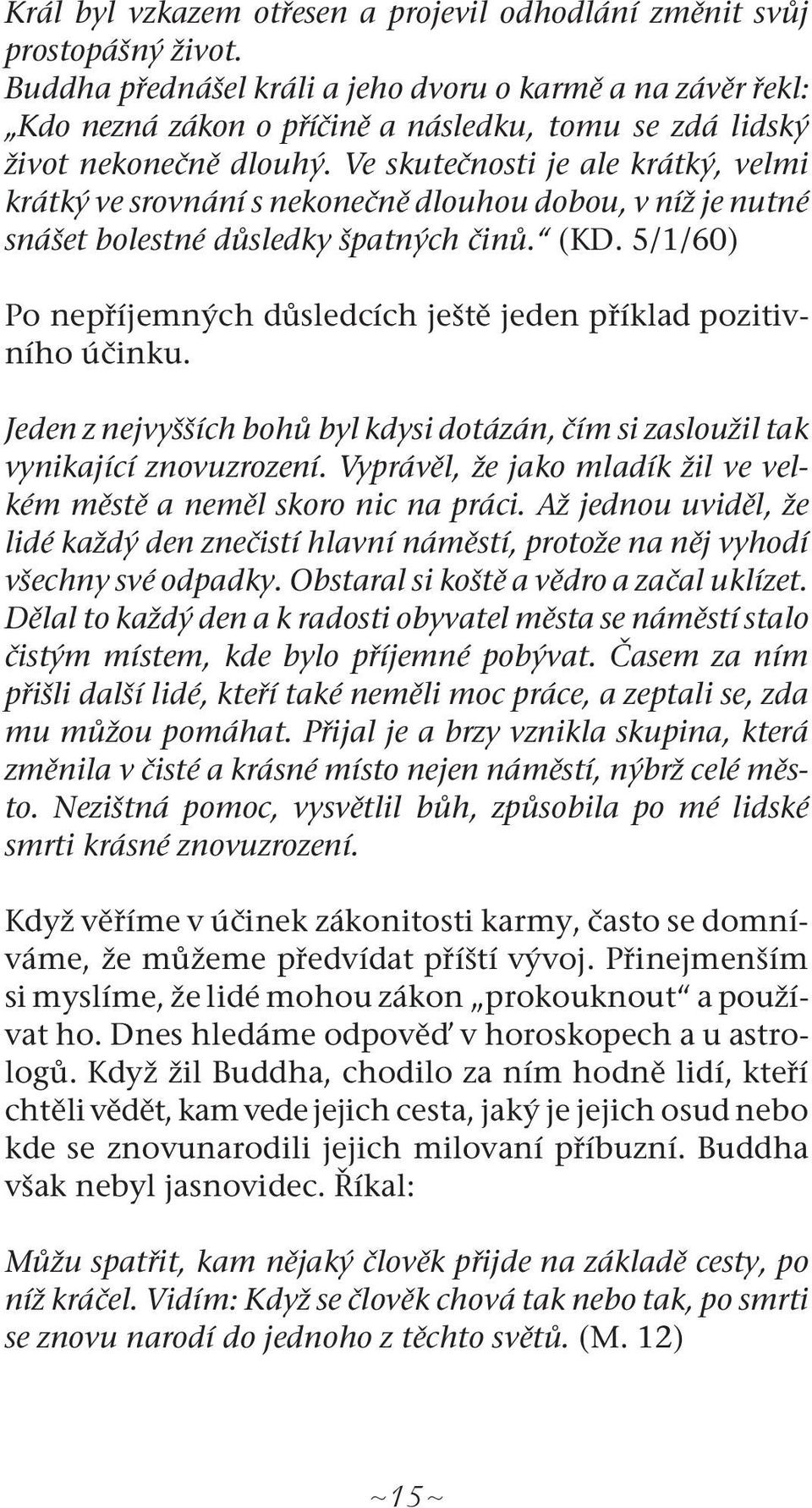 Ve skutečnosti je ale krátký, velmi krátký ve srovnání s nekonečně dlouhou dobou, v níž je nutné snášet bolestné důsledky špatných činů. (KD.