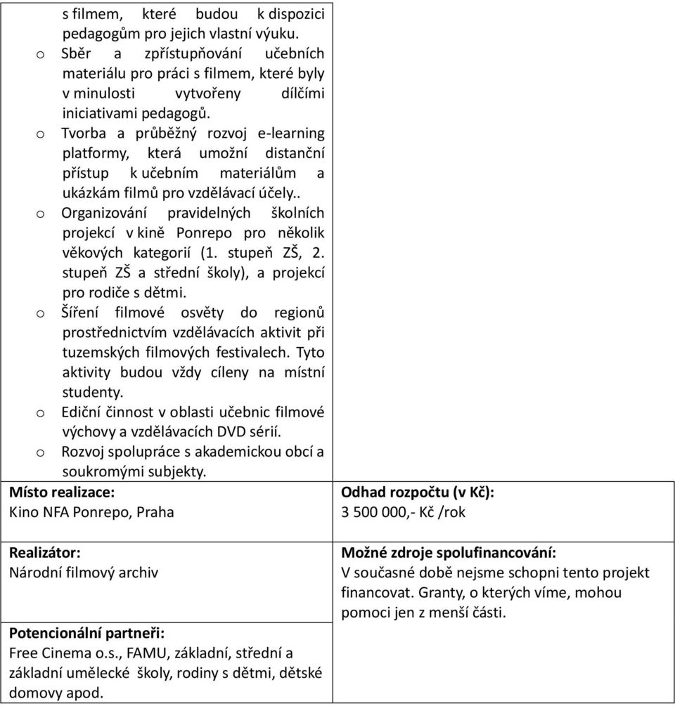 . o Organizování pravidelných školních projekcí v kině Ponrepo pro několik věkových kategorií (1. stupeň ZŠ, 2. stupeň ZŠ a střední školy), a projekcí pro rodiče s dětmi.