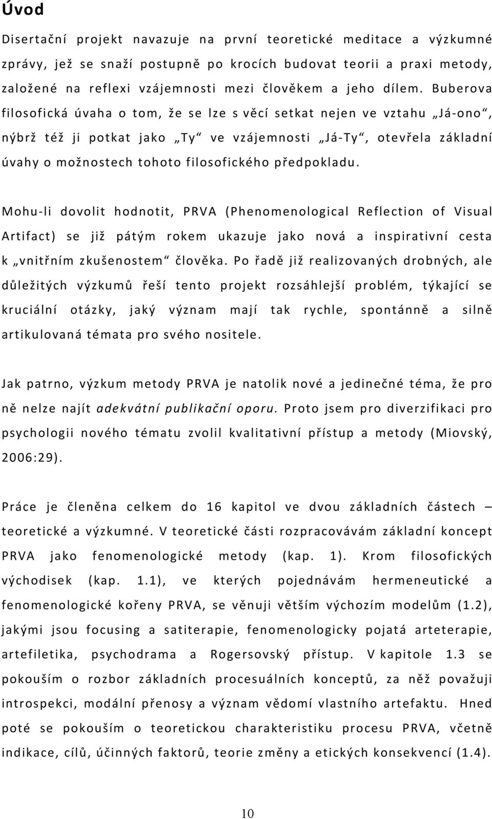 Buberova filosofická úvaha o tom, že se lze s věcí setkat nejen ve vztahu Já-ono, nýbrž též ji potkat jako Ty ve vzájemnosti Já-Ty, otevřela základní úvahy o možnostech tohoto filosofického