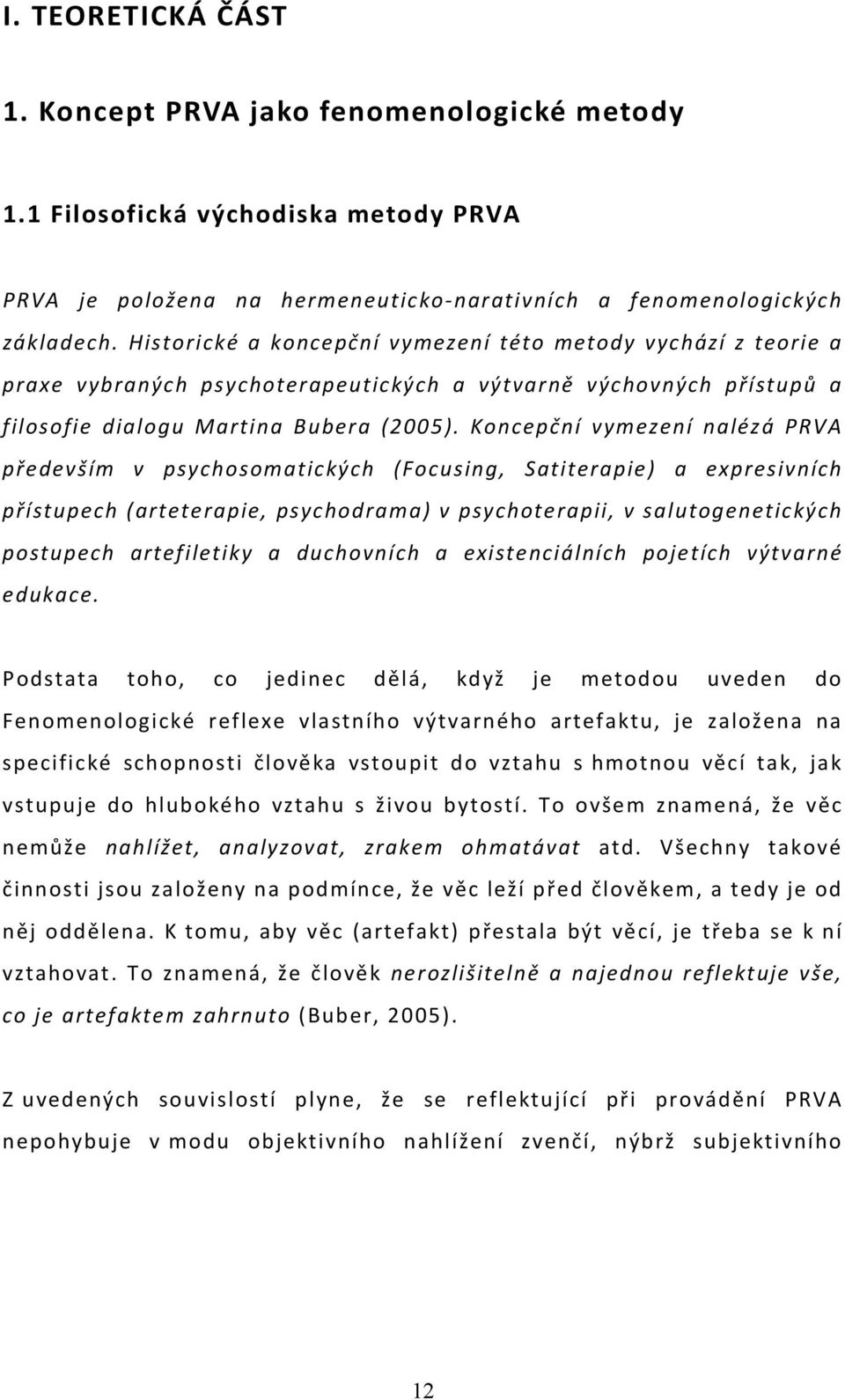 Koncepční vymezení nalézá PRVA především v psychosomatických (Focusing, Satiterapie) a expresivních přístupech (arteterapie, psychodrama) v psychoterapii, v salutogenetických postupech artefiletiky a
