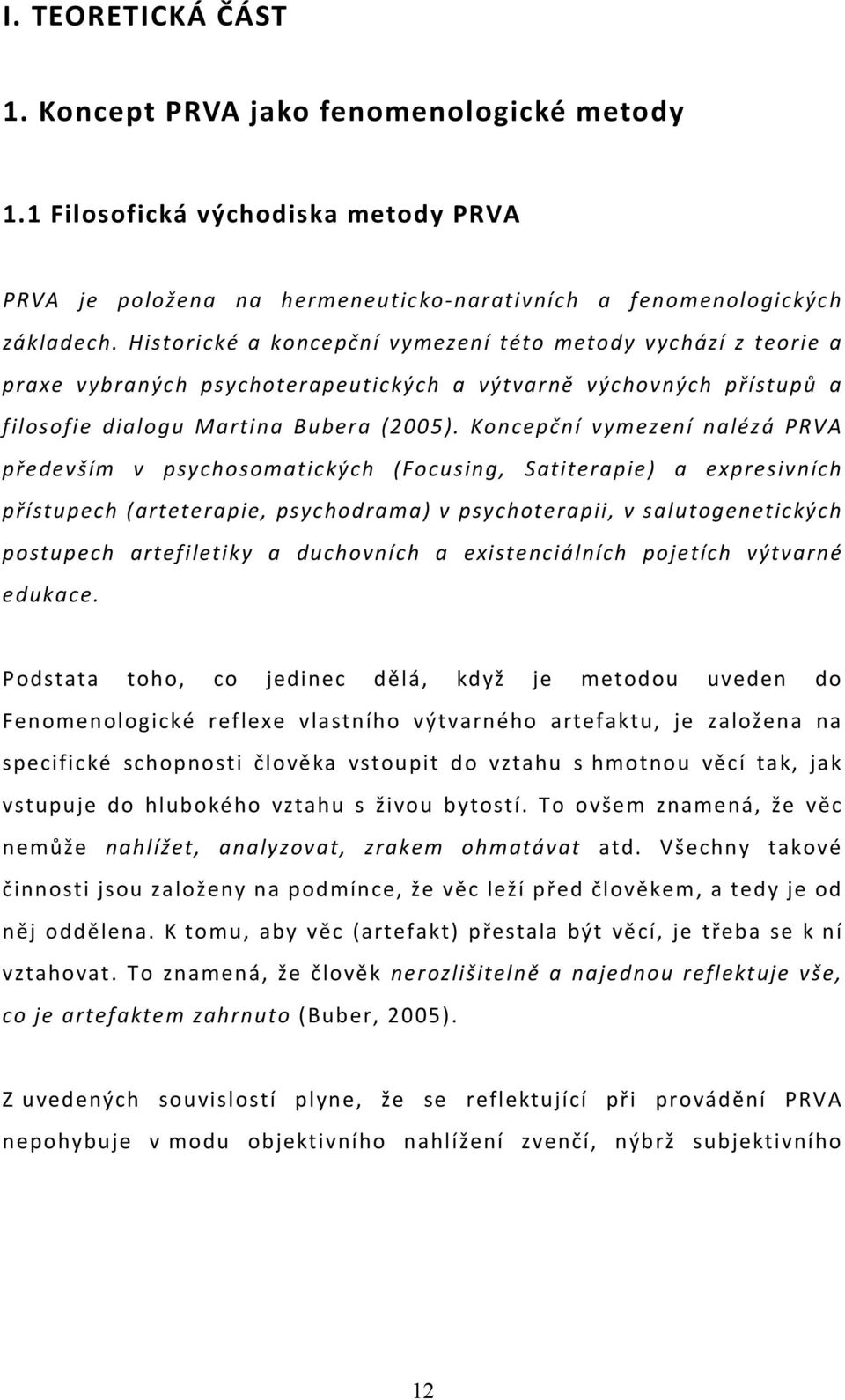 Koncepční vymezení nalézá PRVA především v psychosomatických (Focusing, Satiterapie) a expresivních přístupech (arteterapie, psychodrama) v psychoterapii, v salutogenetických postupech artefiletiky a