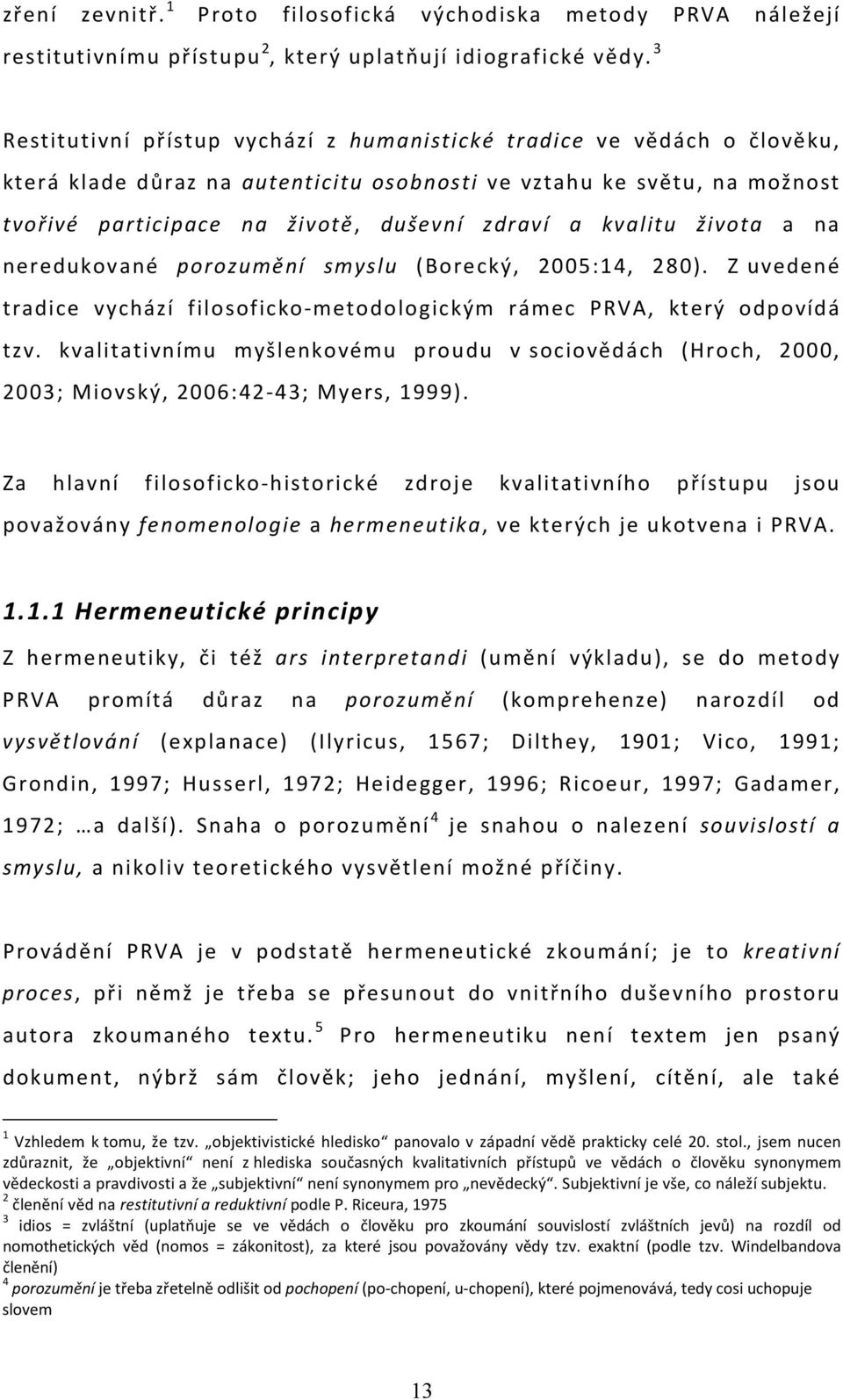 kvalitu života a na neredukované porozumění smyslu (Borecký, 2005:14, 280). Z uvedené tradice vychází filosoficko-metodologickým rámec PRVA, který odpovídá tzv.