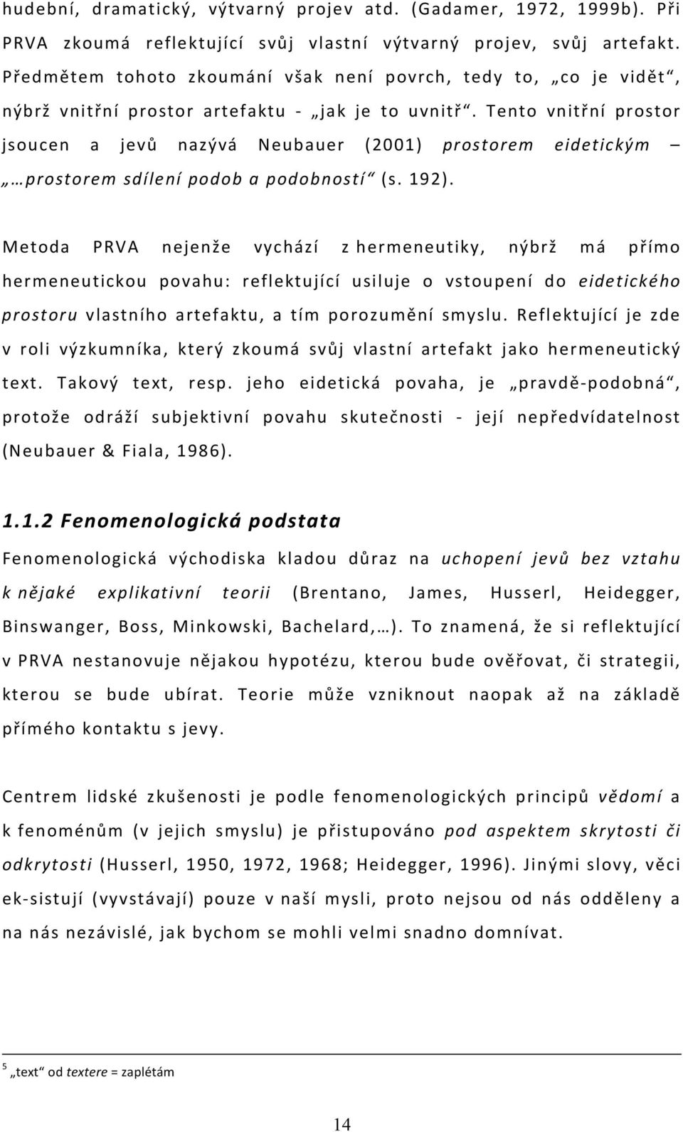 Tento vnitřní prostor jsoucen a jevů nazývá Neubauer (2001) prostorem eidetickým prostorem sdílení podob a podobností (s. 192).