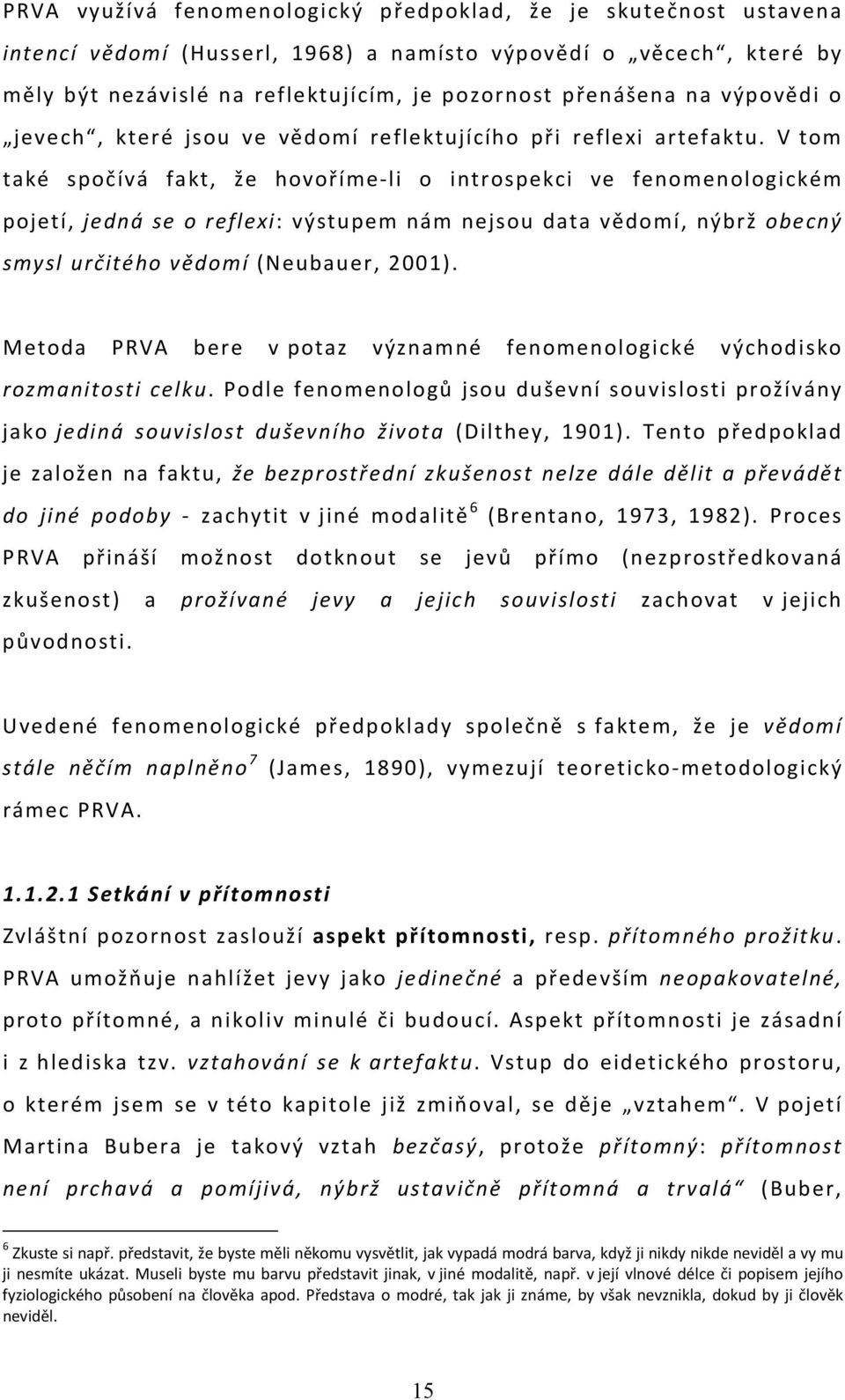 V tom také spočívá fakt, že hovoříme-li o introspekci ve fenomenologickém pojetí, jedná se o reflexi: výstupem nám nejsou data vědomí, nýbrž obecný smysl určitého vědomí (Neubauer, 2001).