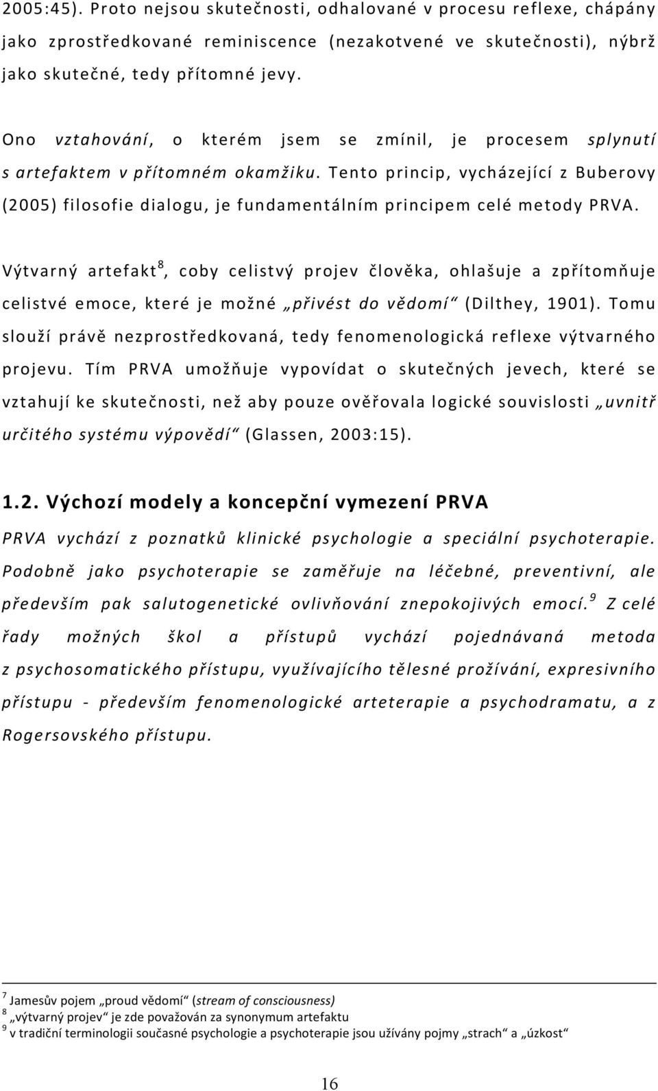 Tento princip, vycházející z Buberovy (2005) filosofie dialogu, je fundamentálním principem celé metody PRVA.