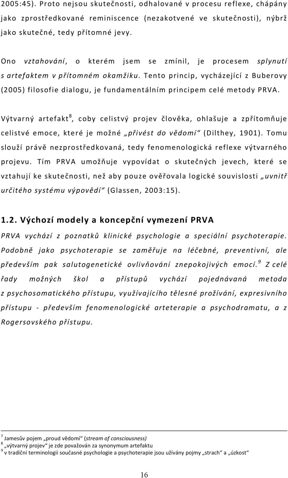 Tento princip, vycházející z Buberovy (2005) filosofie dialogu, je fundamentálním principem celé metody PRVA.