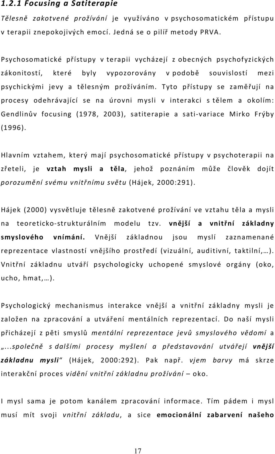 Tyto přístupy se zaměřují na procesy odehrávající se na úrovni mysli v interakci s tělem a okolím: Gendlinův focusing (1978, 2003), satiterapie a sati-variace Mirko Frýby (1996).
